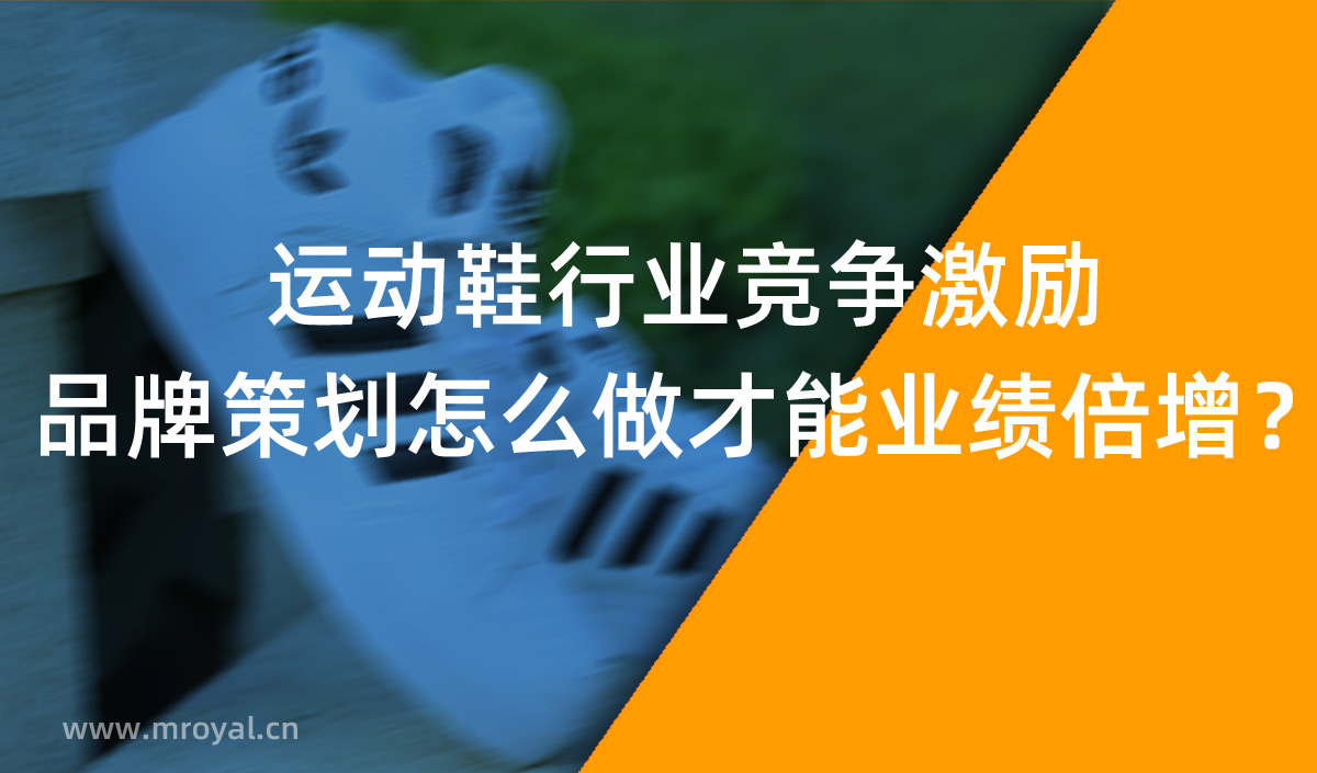 運動鞋行業(yè)競爭激勵，品牌策劃怎么做才能業(yè)績倍增？